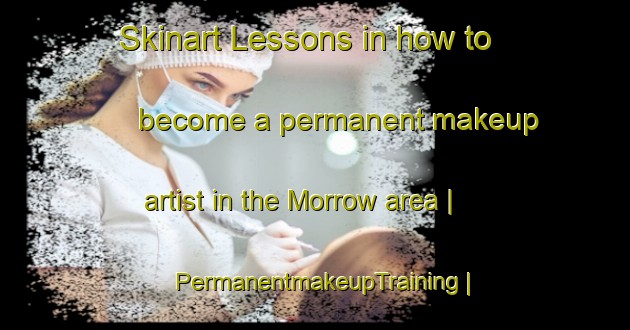 Skinart Lessons in how to become a permanent makeup artist in the Morrow area | PermanentmakeupTraining | PermanentmakeupClasses | SkinartTraining-United States